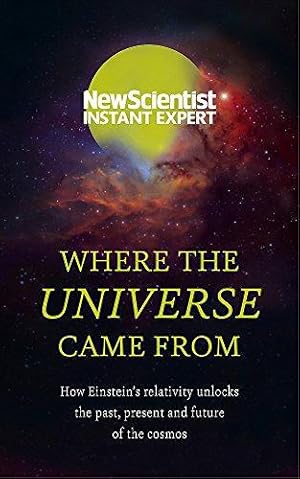 Bild des Verkufers fr Where the Universe Came From: How Einsteins relativity unlocks the past, present and future of the cosmos (New Scientist Instant Expert) zum Verkauf von WeBuyBooks