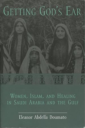 Getting God's Ear; women, Islam, and healing in Saudi Arabia and the Gulf