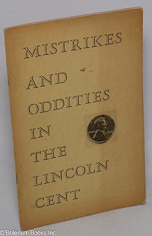 Mistrikes and Oddities in the Lincoln Cent. 2nd Edition. Dedicated to the advancement and growth ...
