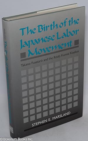 Imagen del vendedor de The birth of the Japanese labor movement, Takano Fusataro and the Rodo Kumiai Kiseikai a la venta por Bolerium Books Inc.