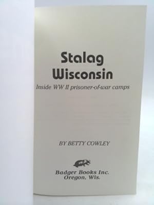 Stalag Wisconsin: Inside WW II Prisoner-Of-War Camps: Cowley, Betty