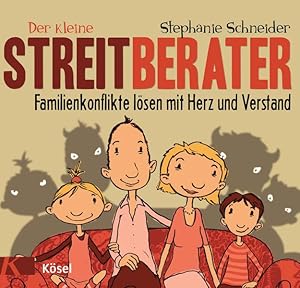 Der kleine Streitberater : Familienkonflikte lösen mit Herz und Verstand. Stephanie Schneider. Mi...