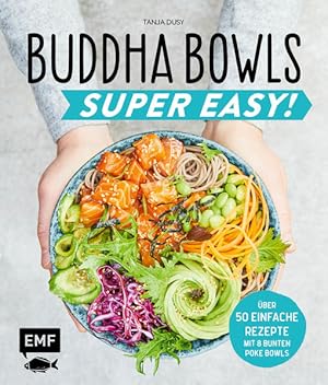 Buddha bowls - super easy! : über 50 einfache Rezepte : mit 8 bunten Pok?-Bowls. Tanja Dusy