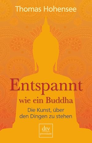 Entspannt wie ein Buddha : die Kunst, über den Dingen zu stehen Thomas Hohensee