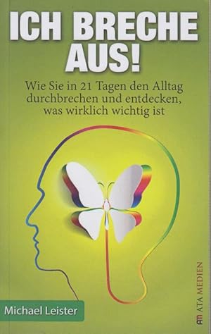 Ich breche aus! Wie Sie in 21 Tagen den Alltag durchbrechen und entdecken, was wirklich wichtig ist.