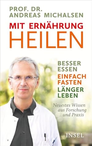 Mit Ernährung heilen: Besser essen  einfach fasten  länger leben. Neuestes Wissen aus Forschung...