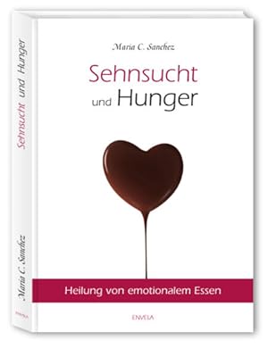 Sehnsucht und Hunger: Heilung von emotionalem Essen. Neue überarbeitete Auflage. Heilung von emot...