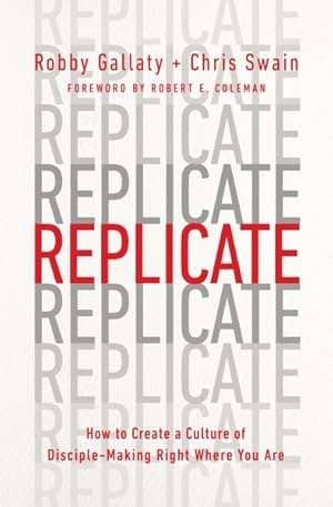 Imagen del vendedor de Replicate : How to Create a Culture of Disciple-Making Right Where You Are a la venta por GreatBookPrices