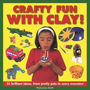 Imagen del vendedor de Crafty Fun With Clay! : 25 Brilliant Ideas, from Pretty Pots to Scary Monsters a la venta por GreatBookPrices