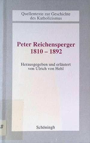 Peter Reichensperger : (1810 - 1892). Beiträge zur Katholizismusforschung / Reihe A / Quellentext...