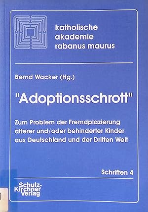 Seller image for Adoptionsschrott" : zum Problem der Fremdplazierung lterer und/oder behinderter Kinder aus Deutschland und der Dritten Welt. Schriften der Katholischen Akademie Rabanus Maurus ; Bd. 4 for sale by books4less (Versandantiquariat Petra Gros GmbH & Co. KG)