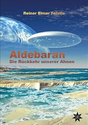 Aldebaran : die Rückkehr unserer Ahnen von Reiner Elmar Feistle. [Textbearb.: R. Himmel]