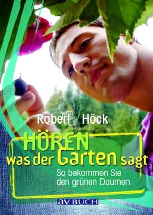 Bild des Verkufers fr Hren was der Garten sagt : so bekommen Sie den grnen Daumen Robert Hck zum Verkauf von SIGA eG