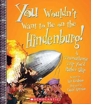 Imagen del vendedor de You Wouldn't Want to Be on the Hindenburg! : A Transatlantic Trip You'd Rather Skip a la venta por GreatBookPrices