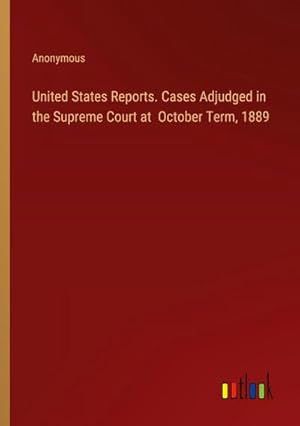 Imagen del vendedor de United States Reports. Cases Adjudged in the Supreme Court at October Term, 1889 a la venta por AHA-BUCH GmbH