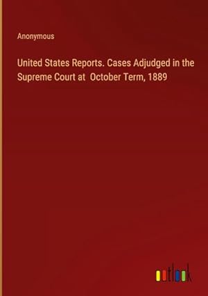 Imagen del vendedor de United States Reports. Cases Adjudged in the Supreme Court at October Term, 1889 a la venta por AHA-BUCH GmbH