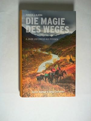 Immagine del venditore per Die Magie des Weges : Kanada & Alaska ; 4 Jahre unterwegs mit Pferden. Sonja Endlweber & Gnter Wamser venduto da Buecherhof