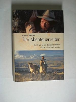 Immagine del venditore per Der Abenteuerreiter : 11 Jahre mit Hund und Pferden von Feuerland nach Mexiko. [Unter Mitarb. von Barbara Kohmanns und Sonja Endlweber. Fotos: Archiv Abenteuerreiter. Kartografie: Enrico Scholz] venduto da Buecherhof