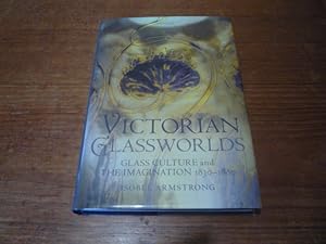 Victorian Glassworlds: Glass Culture and The Imagination 1830-1880 (INSCRIBED)