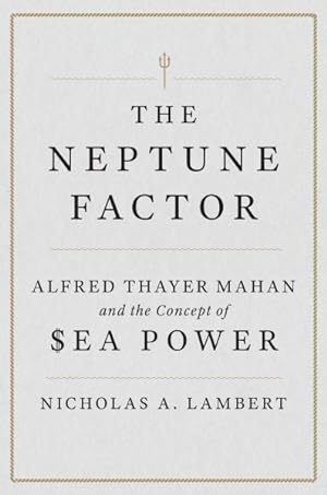 Seller image for Neptune Factor : Alfred Thayer Mahan and the Concept of Sea Power for sale by GreatBookPrices