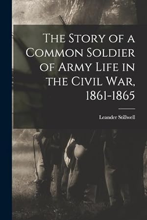 Bild des Verkufers fr The Story of a Common Soldier of Army Life in the Civil War, 1861-1865 zum Verkauf von moluna