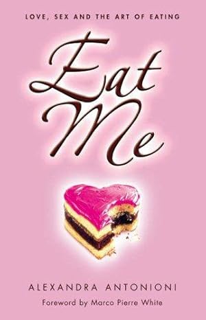 Seller image for Eat Me: Love, Sex and the Art of Eating for sale by WeBuyBooks 2