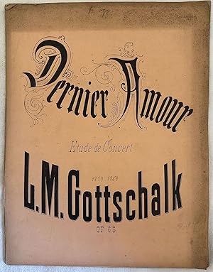 DERNIER AMOUR ETUDE DE CONCERT POUR PIANO PAR L. M. GOTTSCHALK OP. 63,