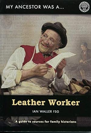 Bild des Verkufers fr My Ancestor Was a Leather Worker: A Guide to Sources for Family Historians (My Ancestor Series) zum Verkauf von WeBuyBooks