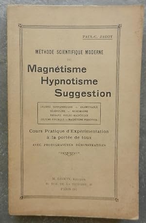 Méthode scientifique moderne de magnétisme hypnotisme suggestion. Cours pratique d'expérimentatio...