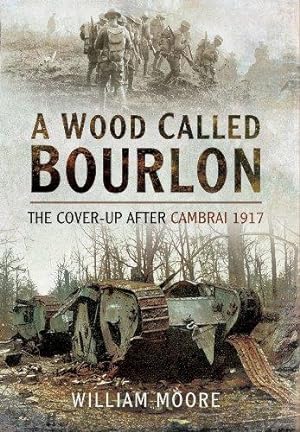 Seller image for A Wood Called Bourlon: The Cover-Up After Cambrai, 1917 for sale by WeBuyBooks