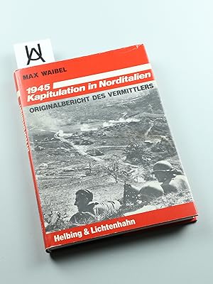 1945. Kapitulation in Norditalien. Originalbericht des Vermittlers. Mit einem Kommentar von Hans ...