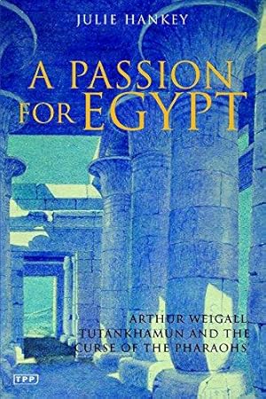 Image du vendeur pour Passion for Egypt: Arthur Weigall, Tutankhamun and the 'Curse of the Pharaohs' mis en vente par WeBuyBooks