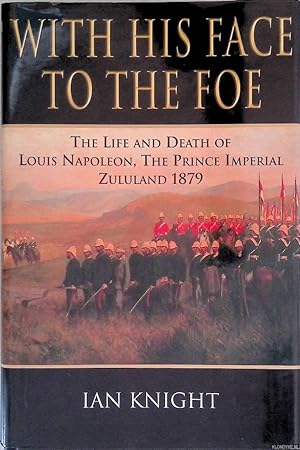 Bild des Verkufers fr With His Face to the Foe: The Life and Death of Lois Napoleon, The Prince Imperial Zululand 1879 zum Verkauf von Klondyke