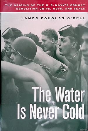 Seller image for The Water is Never Cold: The Origins of U.S. Naval Combat Demolition Units, UDTs, and Seals for sale by Klondyke