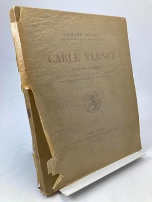 Carle Vernet. Étude sur l'artiste suivie d'un catalogue de l'oeuvre gravé et lithographié et du c...