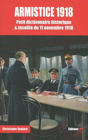 Bild des Verkufers fr Armistice 1918 - Petit dictionnaire historique & insolite du 11 novembre 1918 zum Verkauf von Dmons et Merveilles