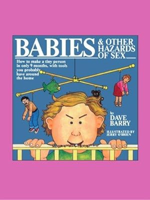 Bild des Verkufers fr Babies And Other Hazards Of Sex: How to Make a Tiny Person in Only 9 Months, with Tools You Probably Have Around the House zum Verkauf von WeBuyBooks