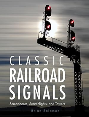 Imagen del vendedor de Classic Railroad Signals: Semaphores, Searchlights, and Towers a la venta por Martin Bott Bookdealers Ltd