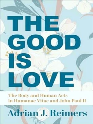 Bild des Verkufers fr The Good Is Love The Body And Human Acts In Humanae Vitae And John Paul II zum Verkauf von Collectors' Bookstore