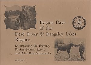 Bygone Days of the Dead River and Rangeley Lakes Regions: Encompassing the Hunting, Fishing, Summ...