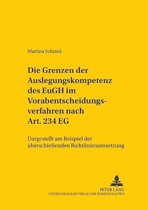 Bild des Verkufers fr Die Grenzen der Auslegungskompetenz des EuGH im Vorabentscheidungsverfahren nach Art. 234 EG : Dargestellt am Beispiel der berschieenden Richtlinienumsetzung zum Verkauf von AHA-BUCH GmbH