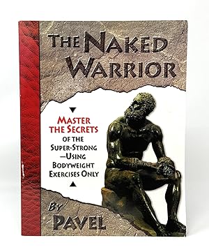 Imagen del vendedor de The Naked Warrior: Master the Secrets of the Super-Strong--Using Bodyweight Exercises Only a la venta por Underground Books, ABAA