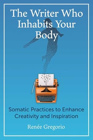 Seller image for Writer Who Inhabits Your Body : Somatic Practices to Enhance Creativity and Inspiration for sale by GreatBookPricesUK