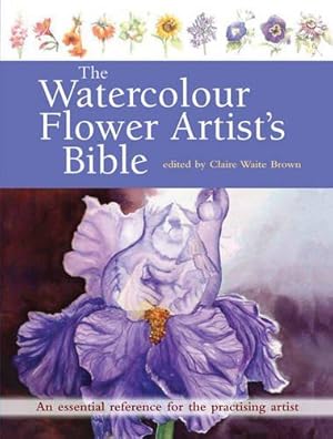 Seller image for The Watercolour Flower Artist's Bible: An essential reference for the practising artist for sale by WeBuyBooks