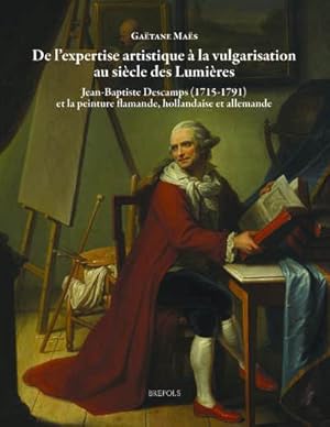 Image du vendeur pour De l'expertise artistique  la vulgarisation au sicle des Lumires. Jean-Baptiste Descamps (1715-1791) et la peinture flamande, hollandaise et allemande mis en vente par Libreria Studio Bosazzi