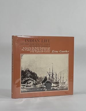 INDIAN LIFE ON THE NORTHWEST COAST OF NORTH AMERICA, As Seen by the Early Explorers and Fur Trade...