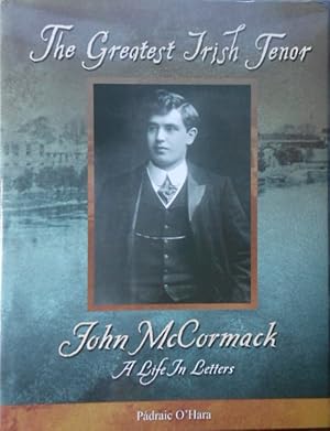 The Greatest Irish Tenor: A John McCormack Life in Letters by Padraic O'Hara