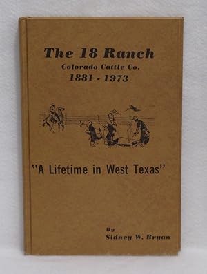 The 18 Ranch Colorado Cattle Co. 1881-1973 "A Lifetime in West Texas"