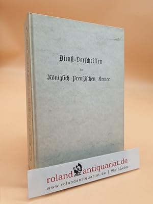 Dienst-Vorschriften der Königlich Preußischen Armee. Hrsg. von einem Verein von Officieren und re...