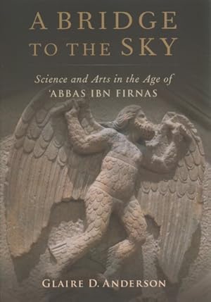 Image du vendeur pour Bridge to the Sky : Science and Arts in the Age of 'Abbas Ibn Firnas mis en vente par GreatBookPricesUK